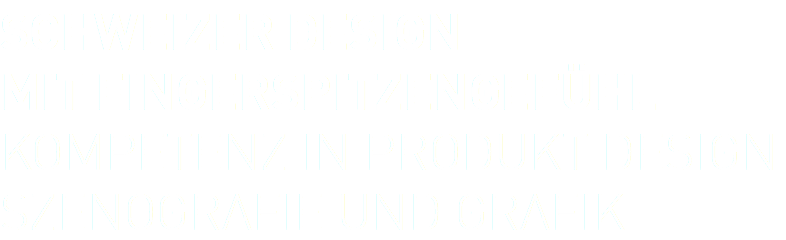 SCHWEIZER DESIGN MIT FINGERSPITZENGEFÜHL KOMPETENZ IN PRODUKT DESIGN SZENOGRAFIE UND GRAFIK